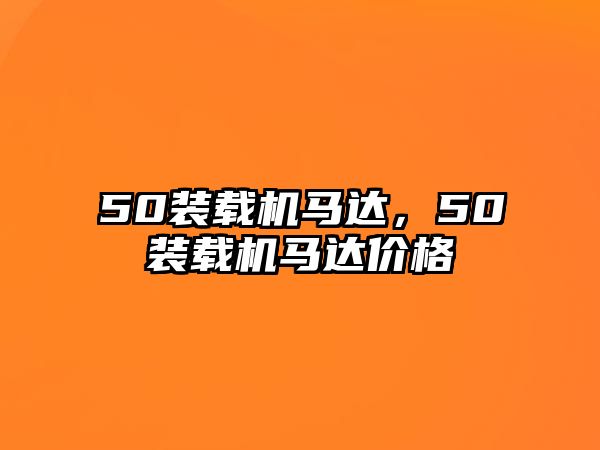 50裝載機(jī)馬達(dá)，50裝載機(jī)馬達(dá)價(jià)格