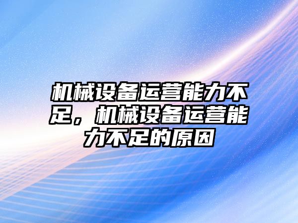 機械設(shè)備運營能力不足，機械設(shè)備運營能力不足的原因