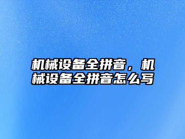 機械設備全拼音，機械設備全拼音怎么寫