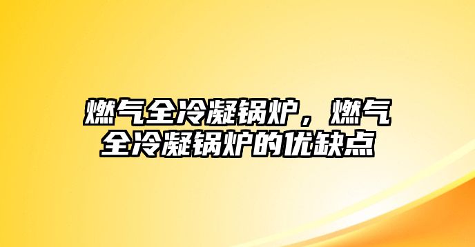 燃氣全冷凝鍋爐，燃氣全冷凝鍋爐的優(yōu)缺點