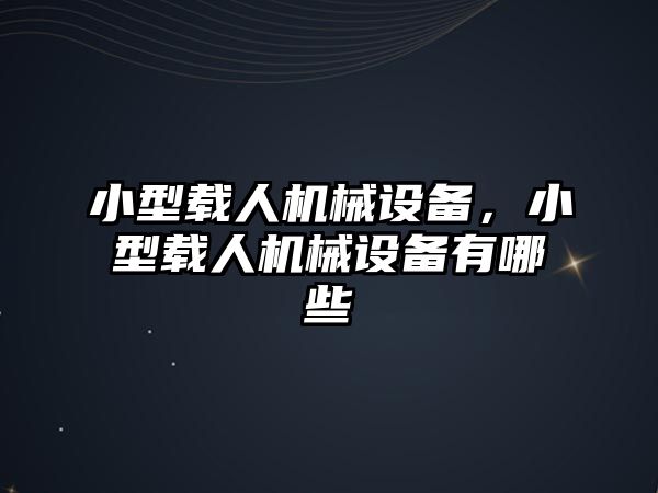 小型載人機械設(shè)備，小型載人機械設(shè)備有哪些