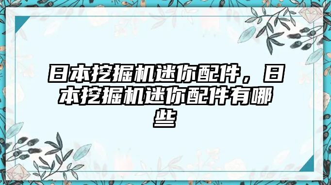 日本挖掘機迷你配件，日本挖掘機迷你配件有哪些