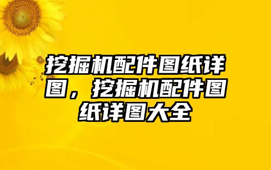 挖掘機(jī)配件圖紙?jiān)攬D，挖掘機(jī)配件圖紙?jiān)攬D大全