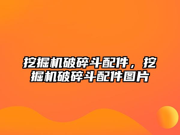 挖掘機破碎斗配件，挖掘機破碎斗配件圖片