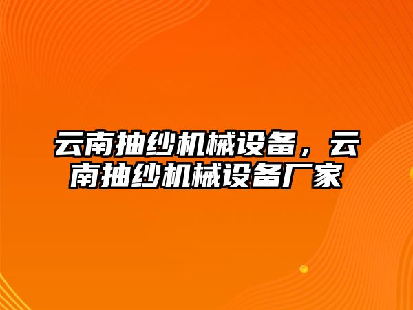 云南抽紗機(jī)械設(shè)備，云南抽紗機(jī)械設(shè)備廠家