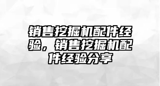 銷售挖掘機配件經(jīng)驗，銷售挖掘機配件經(jīng)驗分享