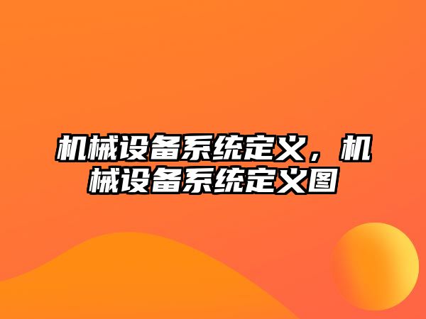 機械設(shè)備系統(tǒng)定義，機械設(shè)備系統(tǒng)定義圖