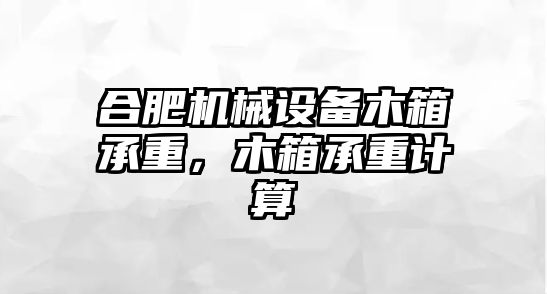 合肥機械設(shè)備木箱承重，木箱承重計算