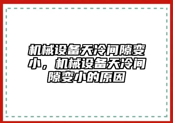 機(jī)械設(shè)備天冷間隙變小，機(jī)械設(shè)備天冷間隙變小的原因