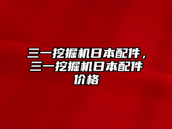 三一挖掘機日本配件，三一挖掘機日本配件價格