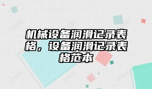 機械設備潤滑記錄表格，設備潤滑記錄表格范本