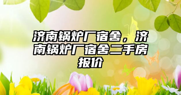 濟南鍋爐廠宿舍，濟南鍋爐廠宿舍二手房報價