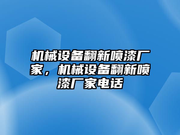 機(jī)械設(shè)備翻新噴漆廠家，機(jī)械設(shè)備翻新噴漆廠家電話