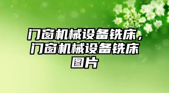 門窗機械設(shè)備銑床，門窗機械設(shè)備銑床圖片