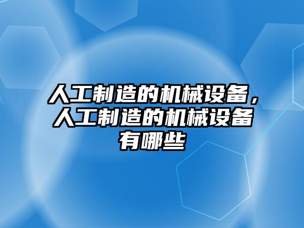 人工制造的機械設(shè)備，人工制造的機械設(shè)備有哪些