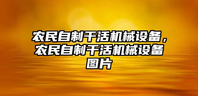 農(nóng)民自制干活機械設(shè)備，農(nóng)民自制干活機械設(shè)備圖片