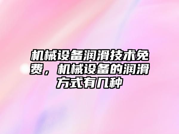 機械設(shè)備潤滑技術(shù)免費，機械設(shè)備的潤滑方式有幾種