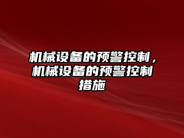 機(jī)械設(shè)備的預(yù)警控制，機(jī)械設(shè)備的預(yù)警控制措施