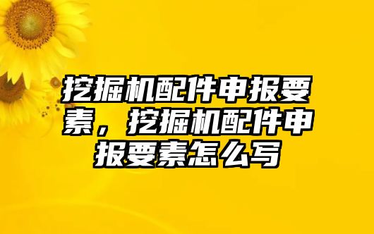 挖掘機配件申報要素，挖掘機配件申報要素怎么寫