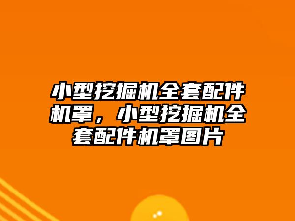 小型挖掘機全套配件機罩，小型挖掘機全套配件機罩圖片