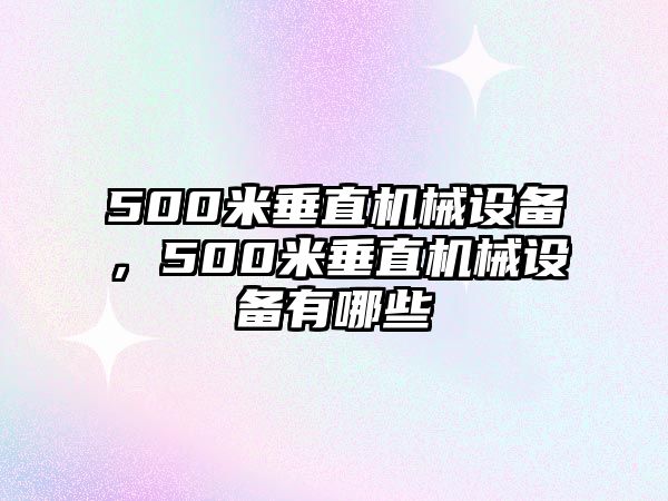 500米垂直機(jī)械設(shè)備，500米垂直機(jī)械設(shè)備有哪些