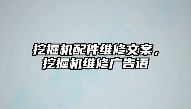 挖掘機配件維修文案，挖掘機維修廣告語