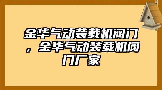 金華氣動裝載機閥門，金華氣動裝載機閥門廠家