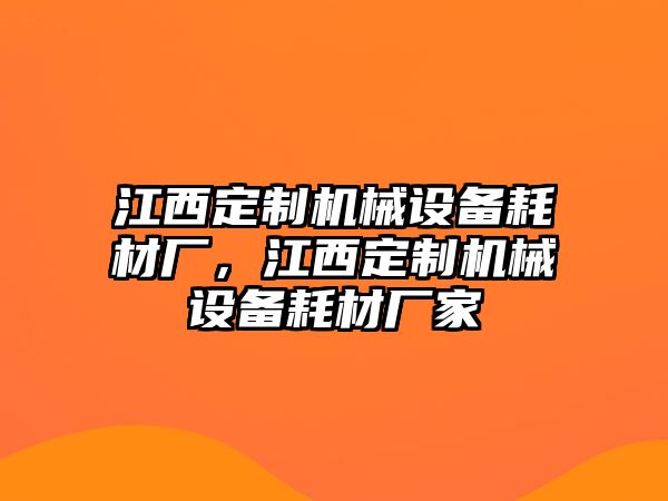 江西定制機(jī)械設(shè)備耗材廠，江西定制機(jī)械設(shè)備耗材廠家