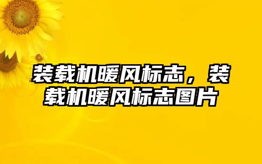 裝載機暖風標志，裝載機暖風標志圖片