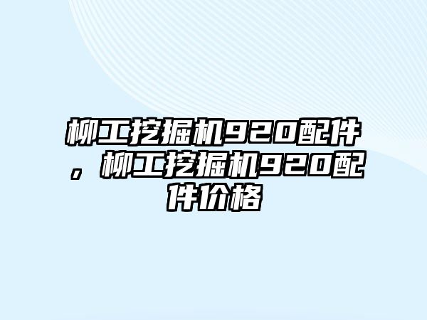 柳工挖掘機(jī)920配件，柳工挖掘機(jī)920配件價(jià)格