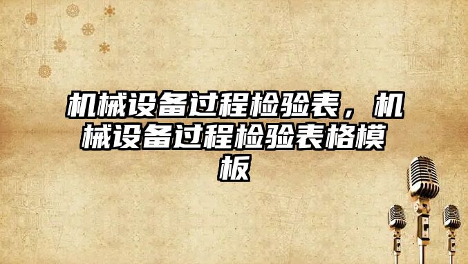 機械設(shè)備過程檢驗表，機械設(shè)備過程檢驗表格模板