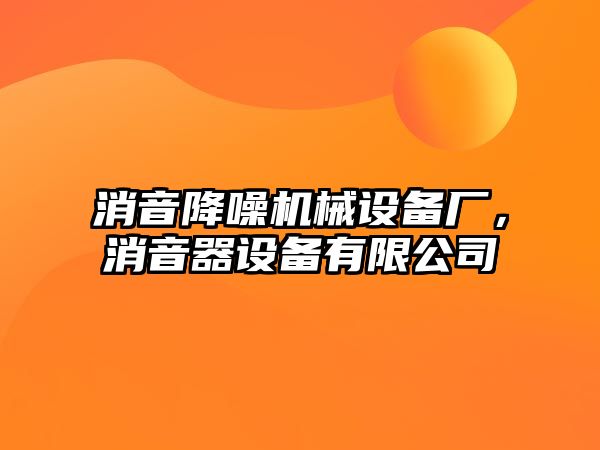 消音降噪機(jī)械設(shè)備廠，消音器設(shè)備有限公司