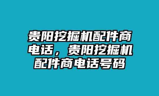 貴陽挖掘機(jī)配件商電話，貴陽挖掘機(jī)配件商電話號碼