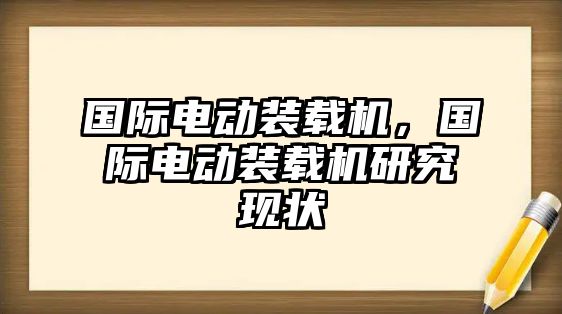 國際電動(dòng)裝載機(jī)，國際電動(dòng)裝載機(jī)研究現(xiàn)狀