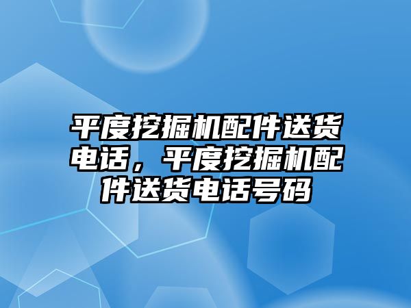 平度挖掘機配件送貨電話，平度挖掘機配件送貨電話號碼