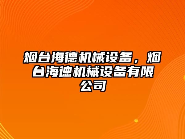 煙臺海德機械設(shè)備，煙臺海德機械設(shè)備有限公司