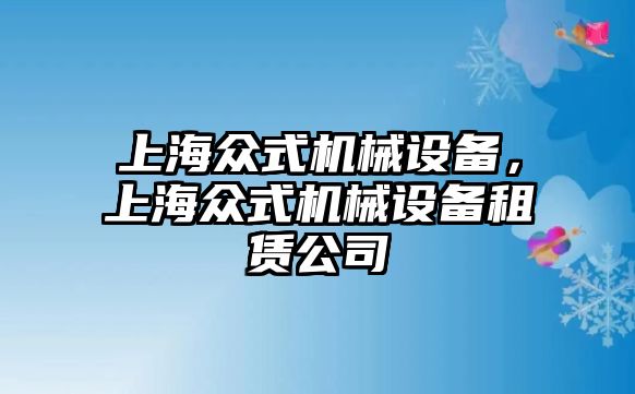 上海眾式機械設(shè)備，上海眾式機械設(shè)備租賃公司