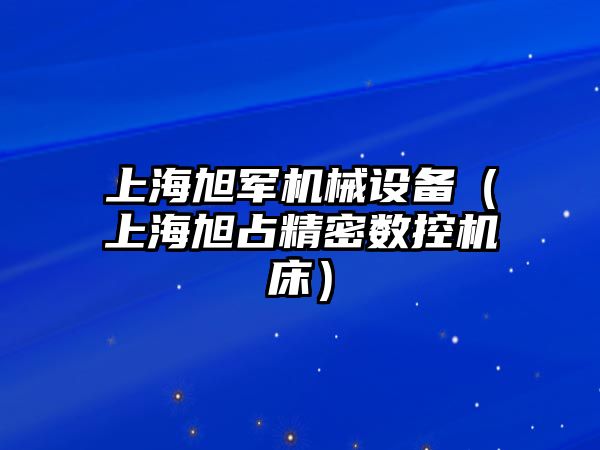 上海旭軍機械設(shè)備（上海旭占精密數(shù)控機床）