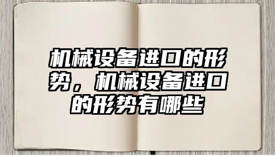 機械設備進口的形勢，機械設備進口的形勢有哪些