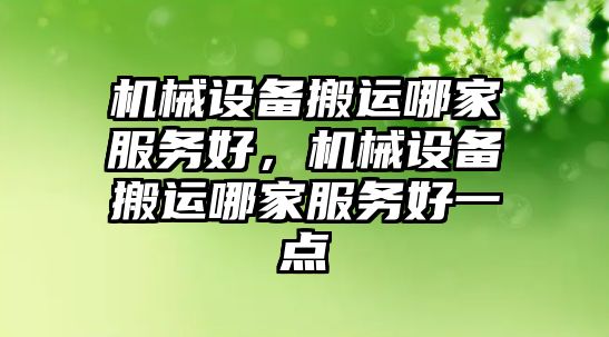 機(jī)械設(shè)備搬運(yùn)哪家服務(wù)好，機(jī)械設(shè)備搬運(yùn)哪家服務(wù)好一點(diǎn)