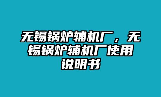 無錫鍋爐輔機廠，無錫鍋爐輔機廠使用說明書