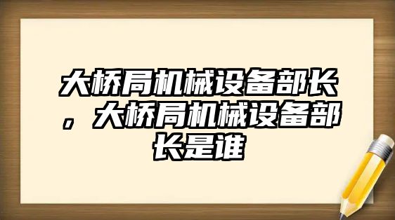 大橋局機械設備部長，大橋局機械設備部長是誰