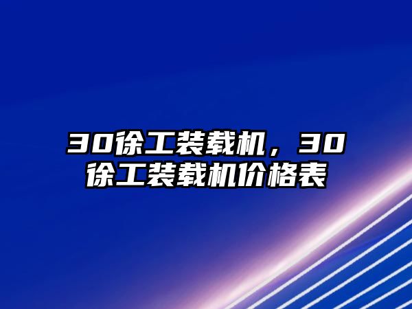 30徐工裝載機(jī)，30徐工裝載機(jī)價(jià)格表