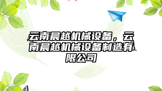 云南晨越機(jī)械設(shè)備，云南晨越機(jī)械設(shè)備制造有限公司