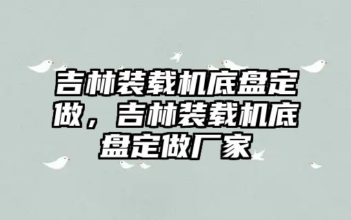 吉林裝載機底盤定做，吉林裝載機底盤定做廠家