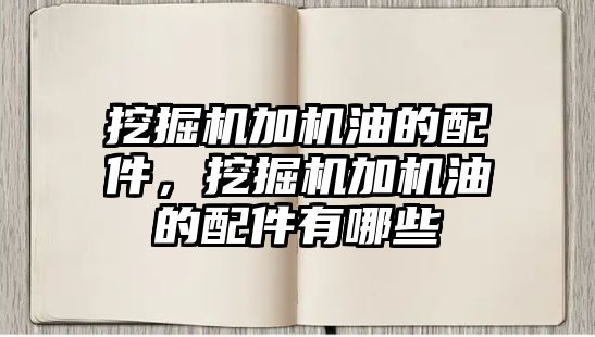 挖掘機加機油的配件，挖掘機加機油的配件有哪些