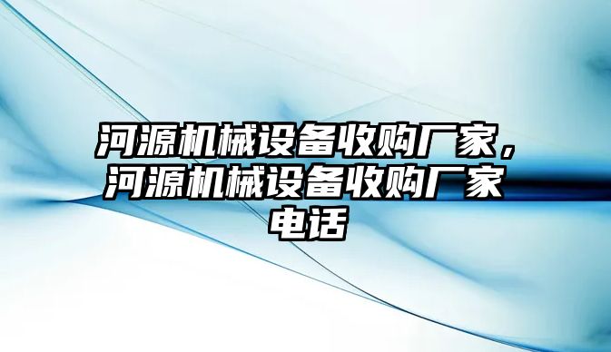 河源機(jī)械設(shè)備收購廠家，河源機(jī)械設(shè)備收購廠家電話