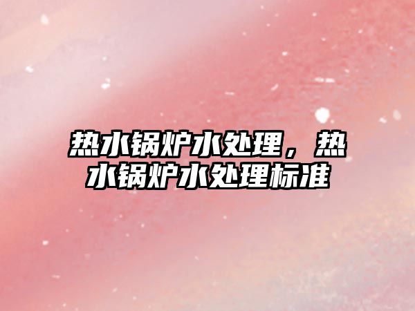 熱水鍋爐水處理，熱水鍋爐水處理標準