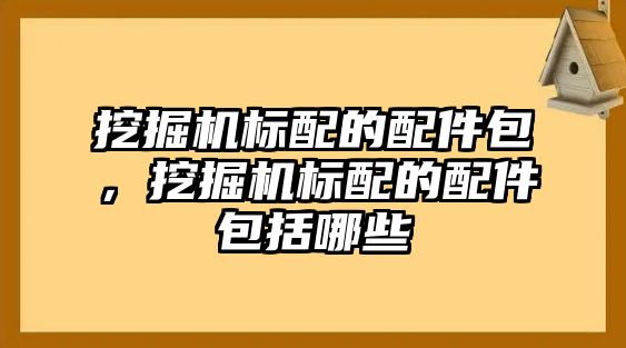 挖掘機(jī)標(biāo)配的配件包，挖掘機(jī)標(biāo)配的配件包括哪些