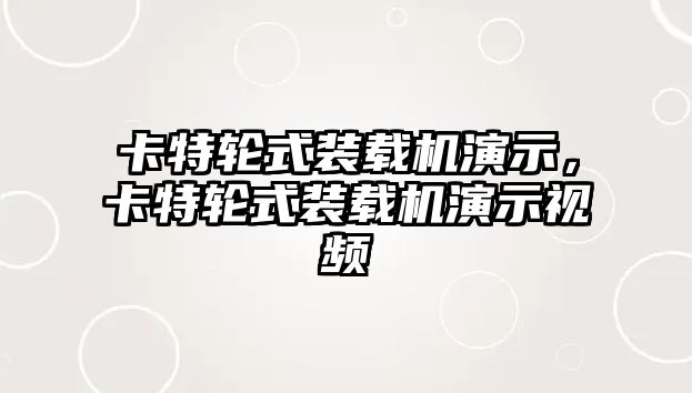 卡特輪式裝載機(jī)演示，卡特輪式裝載機(jī)演示視頻